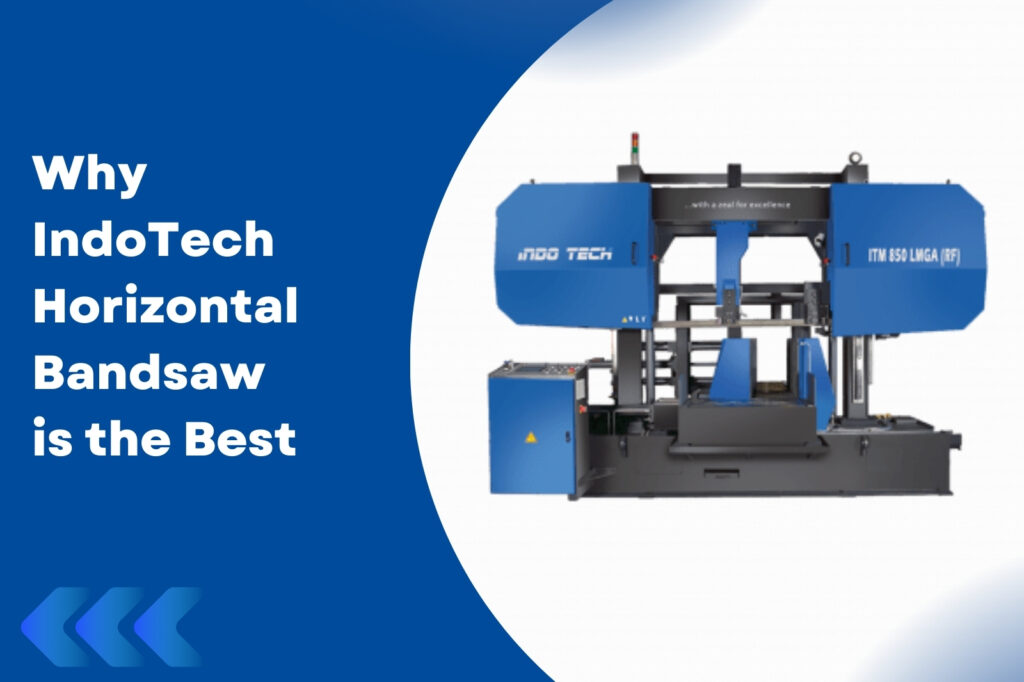 Why Indotech Group's Horizontal Bandsaw is the Best Choice for Metal Cutting